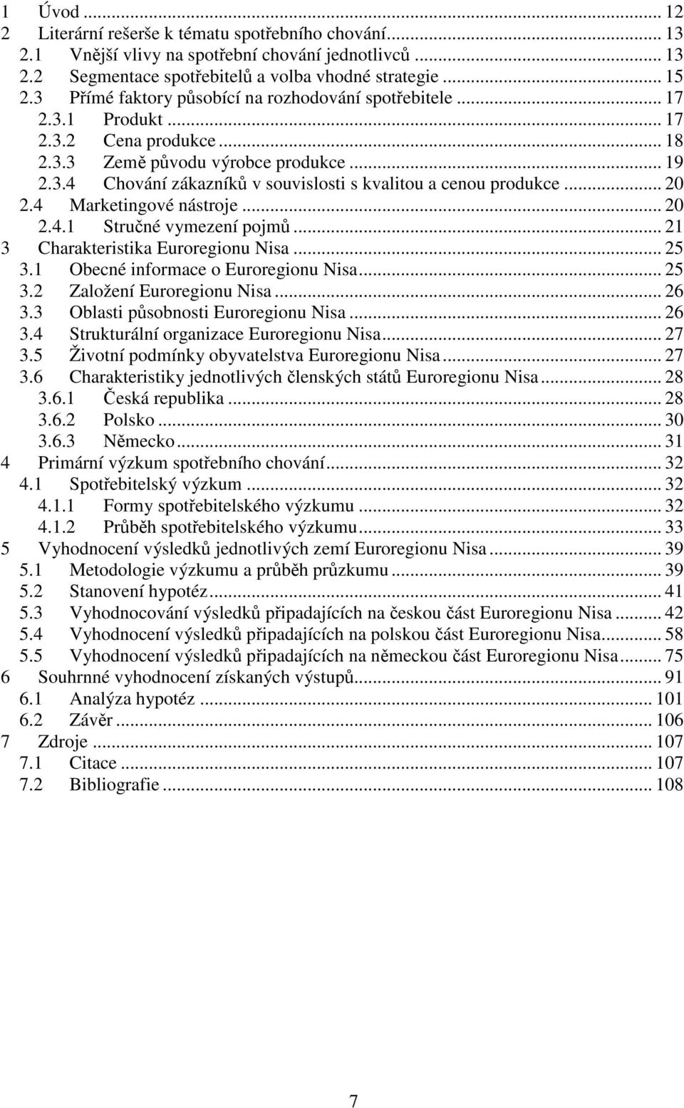 .. 20 2.4 Marketingové nástroje... 20 2.4.1 Stručné vymezení pojmů... 21 3 Charakteristika Euroregionu Nisa... 25 3.1 Obecné informace o Euroregionu Nisa... 25 3.2 Založení Euroregionu Nisa... 26 3.