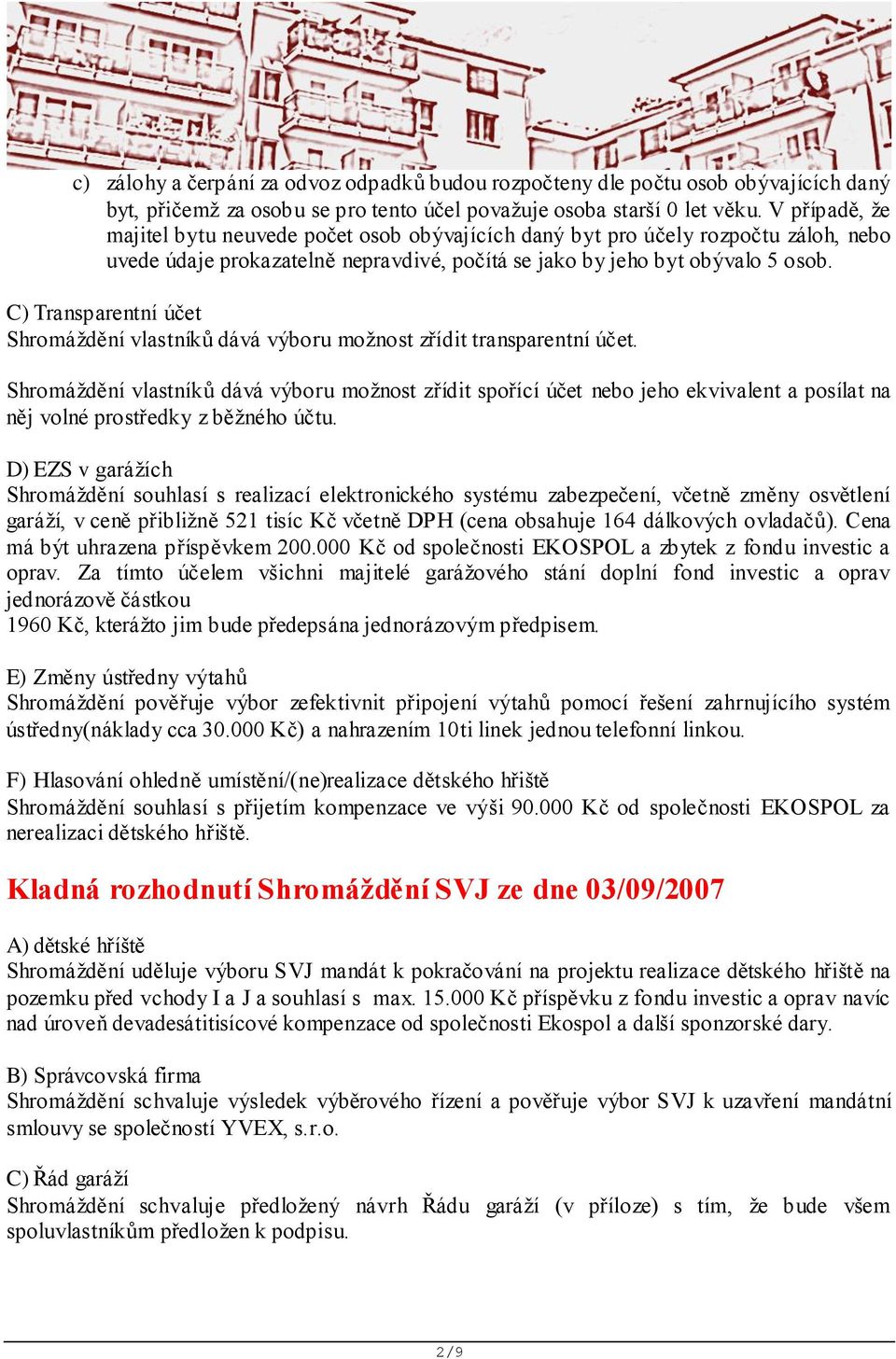 C) Transparentní účet Shromáždění vlastníků dává výboru možnost zřídit transparentní účet.