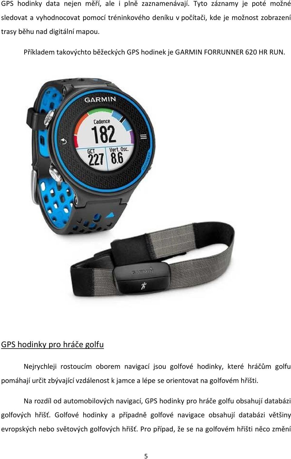 Příkladem takovýchto běžeckých GPS hodinek je GARMIN FORRUNNER 620 HR RUN.