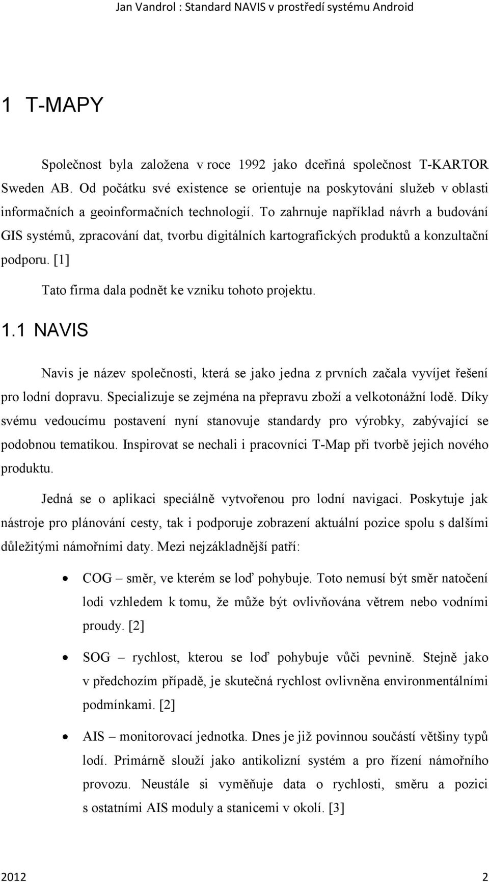 To zahrnuje například návrh a budování GIS systémů, zpracování dat, tvorbu digitálních kartografických produktů a konzultační podporu. [1] Tato firma dala podnět ke vzniku tohoto projektu. 1.