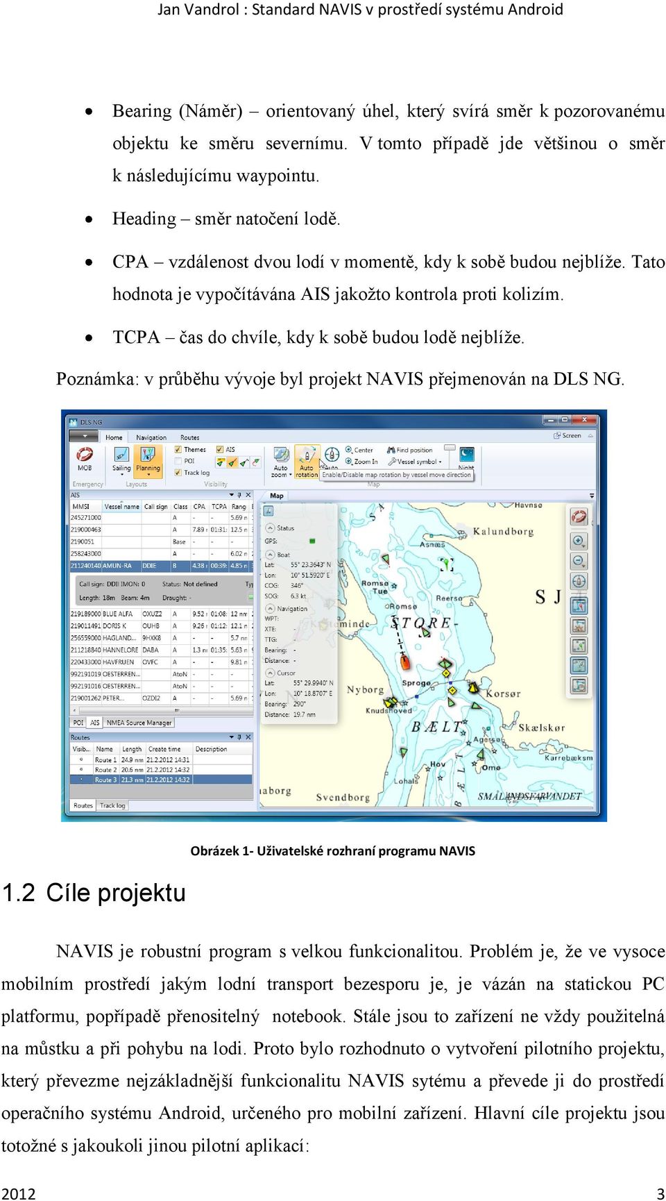 Poznámka: v průběhu vývoje byl projekt NAVIS přejmenován na DLS NG. 1.2 Cíle projektu Obrázek 1- Uživatelské rozhraní programu NAVIS NAVIS je robustní program s velkou funkcionalitou.