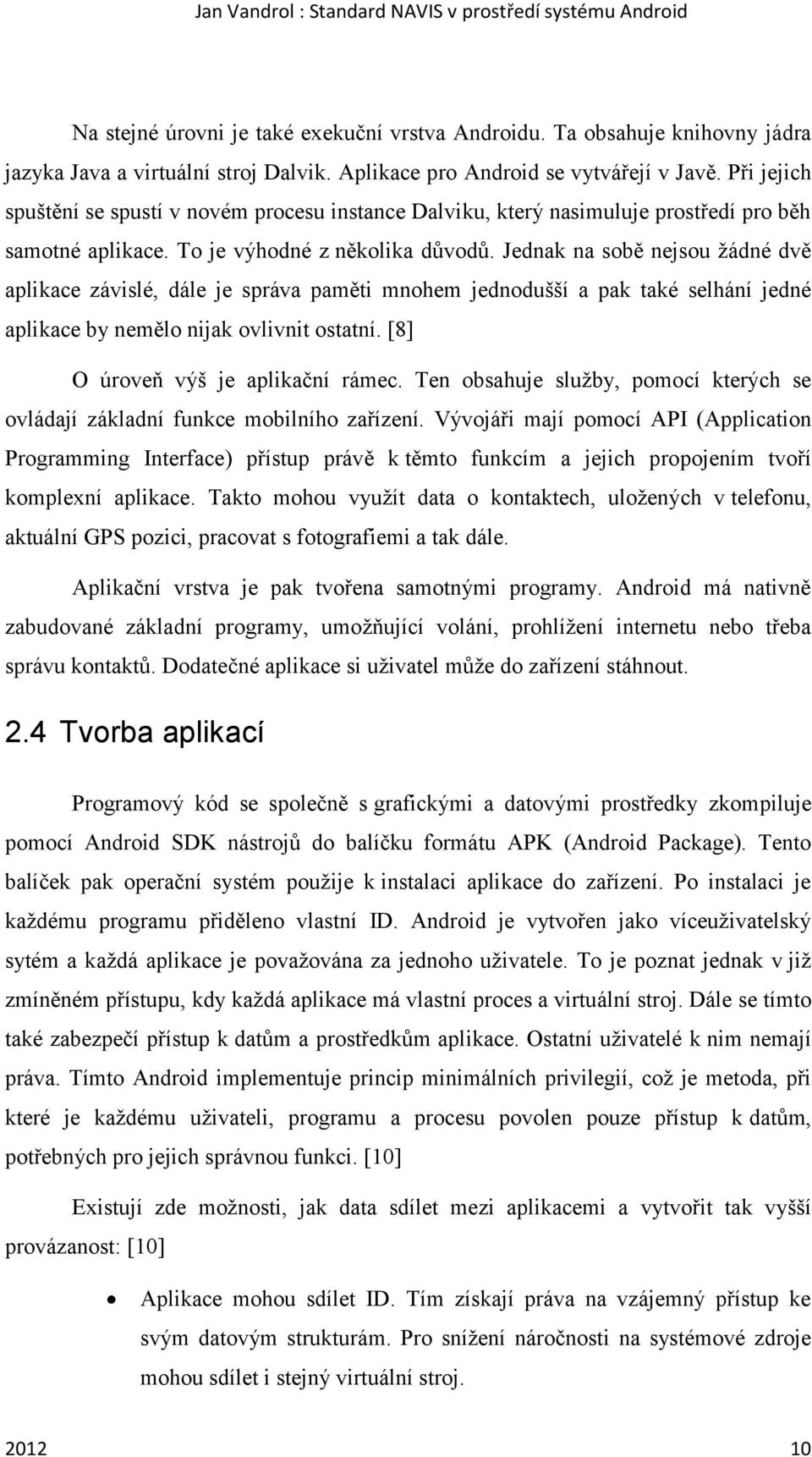 Jednak na sobě nejsou žádné dvě aplikace závislé, dále je správa paměti mnohem jednodušší a pak také selhání jedné aplikace by nemělo nijak ovlivnit ostatní. [8] O úroveň výš je aplikační rámec.