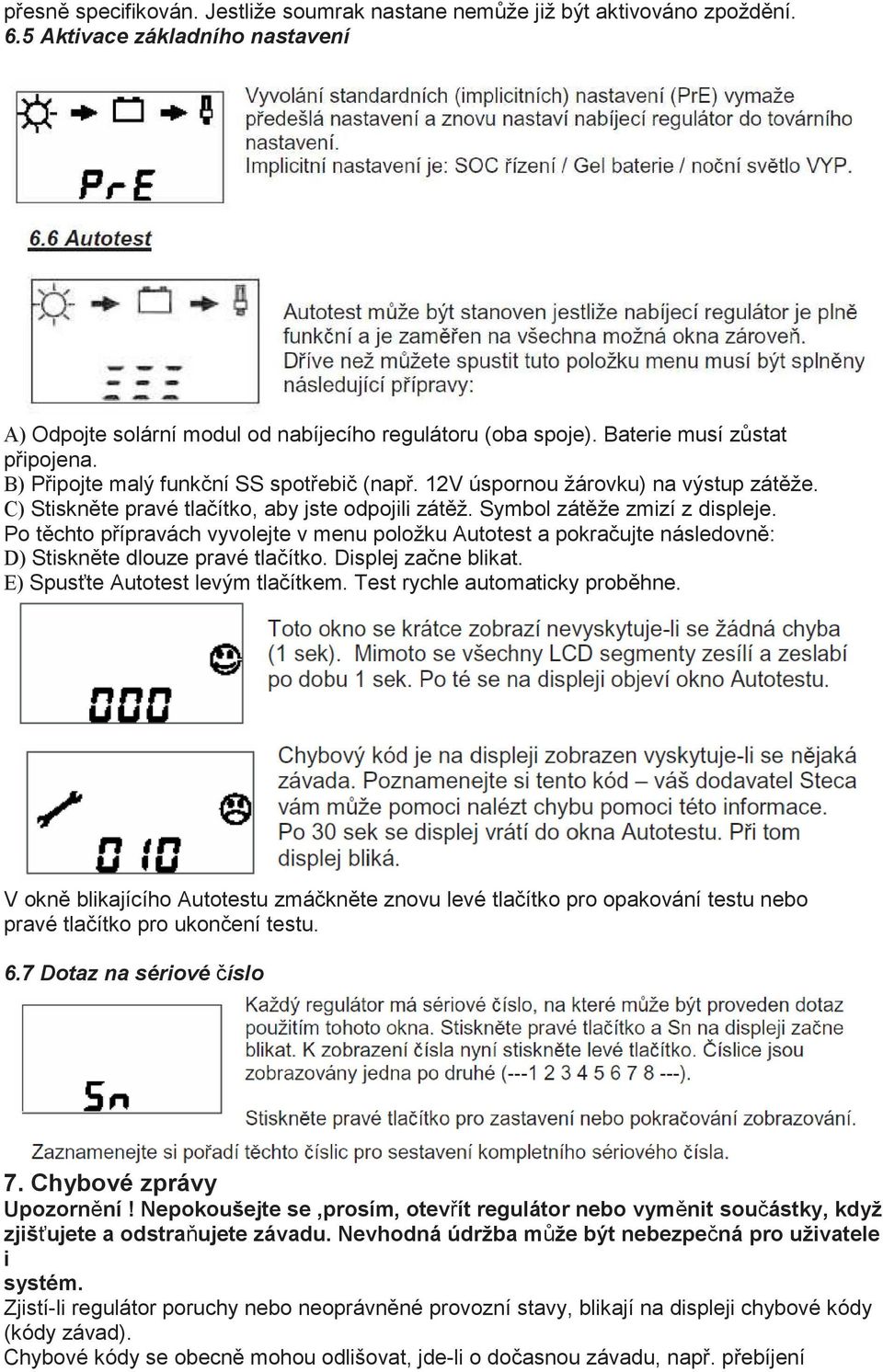 Symbol zátěže zmizí z displeje. Po těchto přípravách vyvolejte v menu položku Autotest a pokračujte následovně: D) Stiskněte dlouze pravé tlačítko. Displej začne blikat.