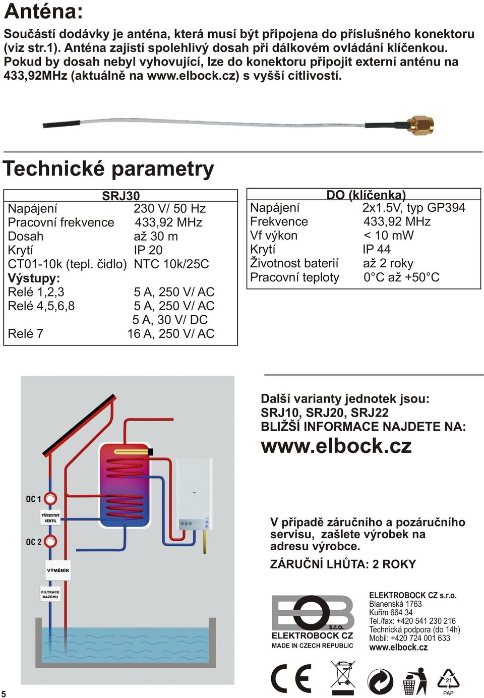 Technické parametry SRJ30 230 V/ 50 Hz Pracovní frekvence 433,92 Hz Dosah až 30 m Krytí IP 20 CT01-10k (tepl.