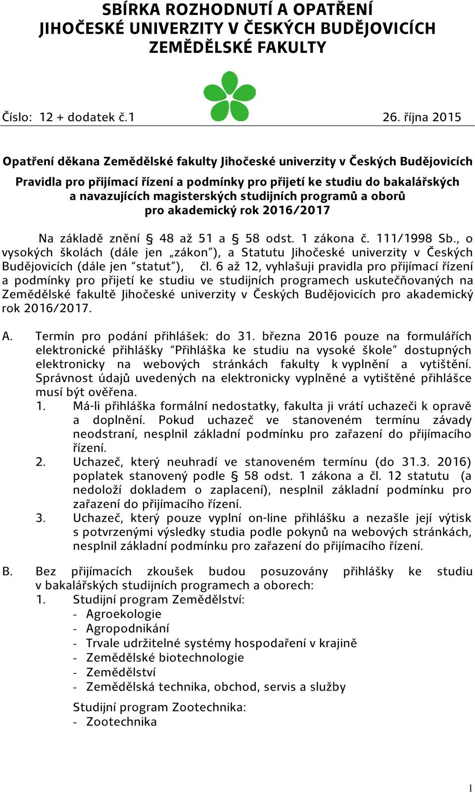 studijních programů a oborů pro akademický rok 2016/2017 Na základě znění 48 až 51 a 58 odst. 1 zákona č. 111/1998 Sb.