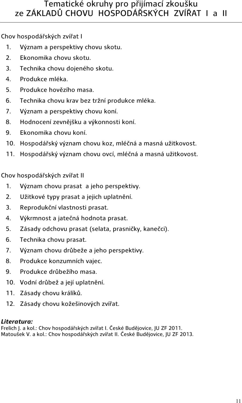 Hodnocení zevnějšku a výkonnosti koní. 9. Ekonomika chovu koní. 10. Hospodářský význam chovu koz, mléčná a masná užitkovost. 11. Hospodářský význam chovu ovcí, mléčná a masná užitkovost.