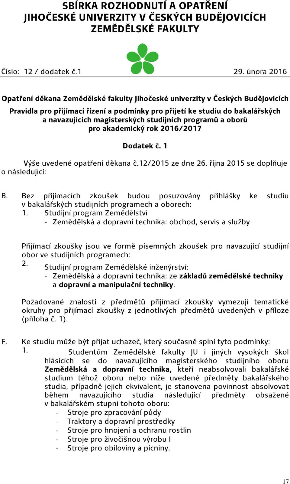 studijních programů a oborů pro akademický rok 2016/2017 Dodatek č. 1 Výše uvedené opatření děkana č.12/2015 ze dne 26. října 2015 se doplňuje o následující: B.