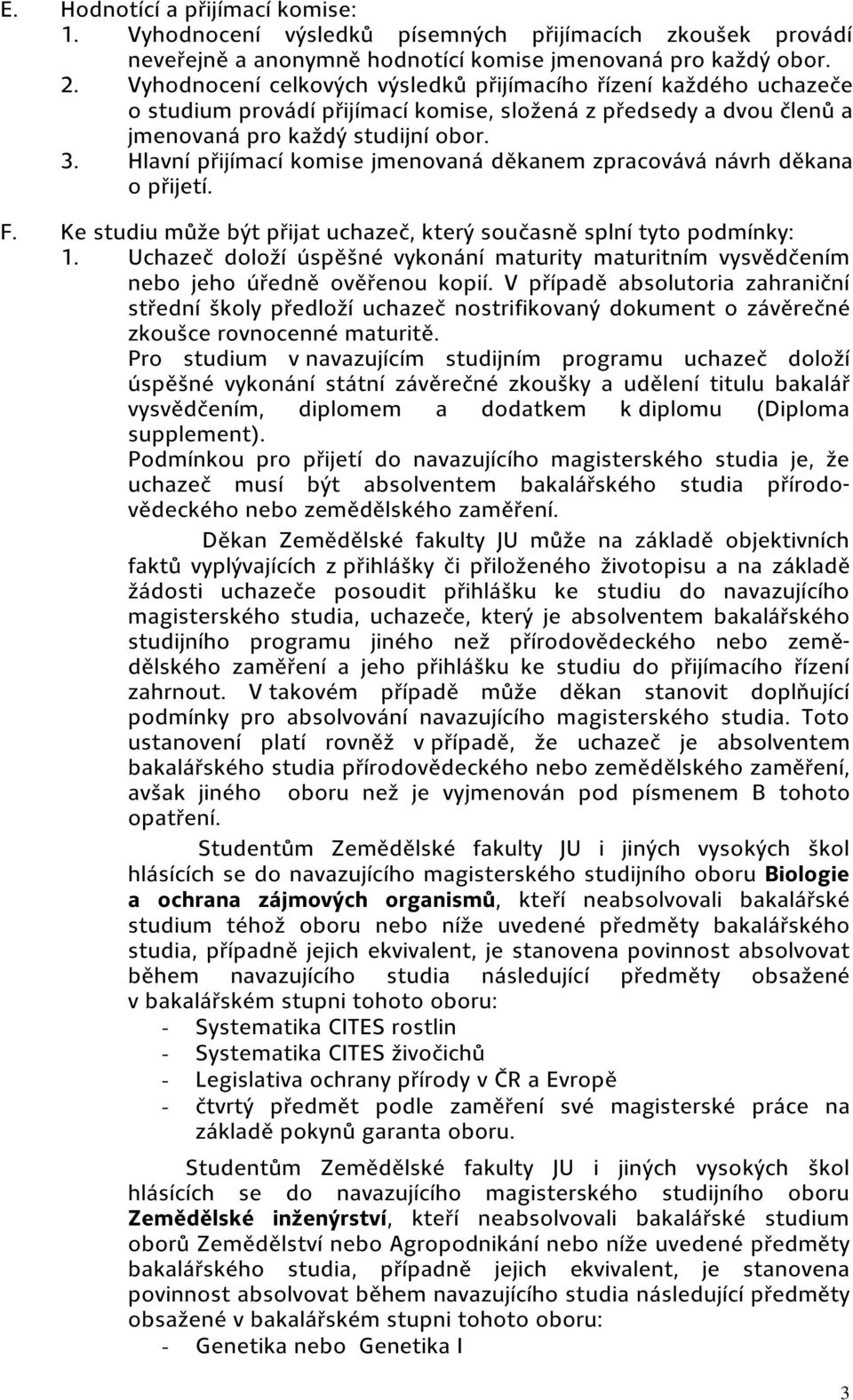 Hlavní přijímací komise jmenovaná děkanem zpracovává návrh děkana o přijetí. F. Ke studiu může být přijat uchazeč, který současně splní tyto podmínky: 1.