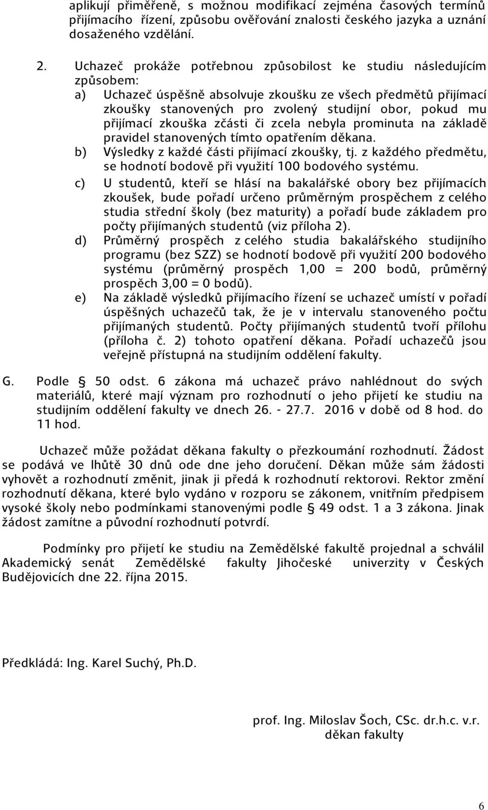 přijímací zkouška zčásti či zcela nebyla prominuta na základě pravidel stanovených tímto opatřením děkana. b) Výsledky z každé části přijímací zkoušky, tj.