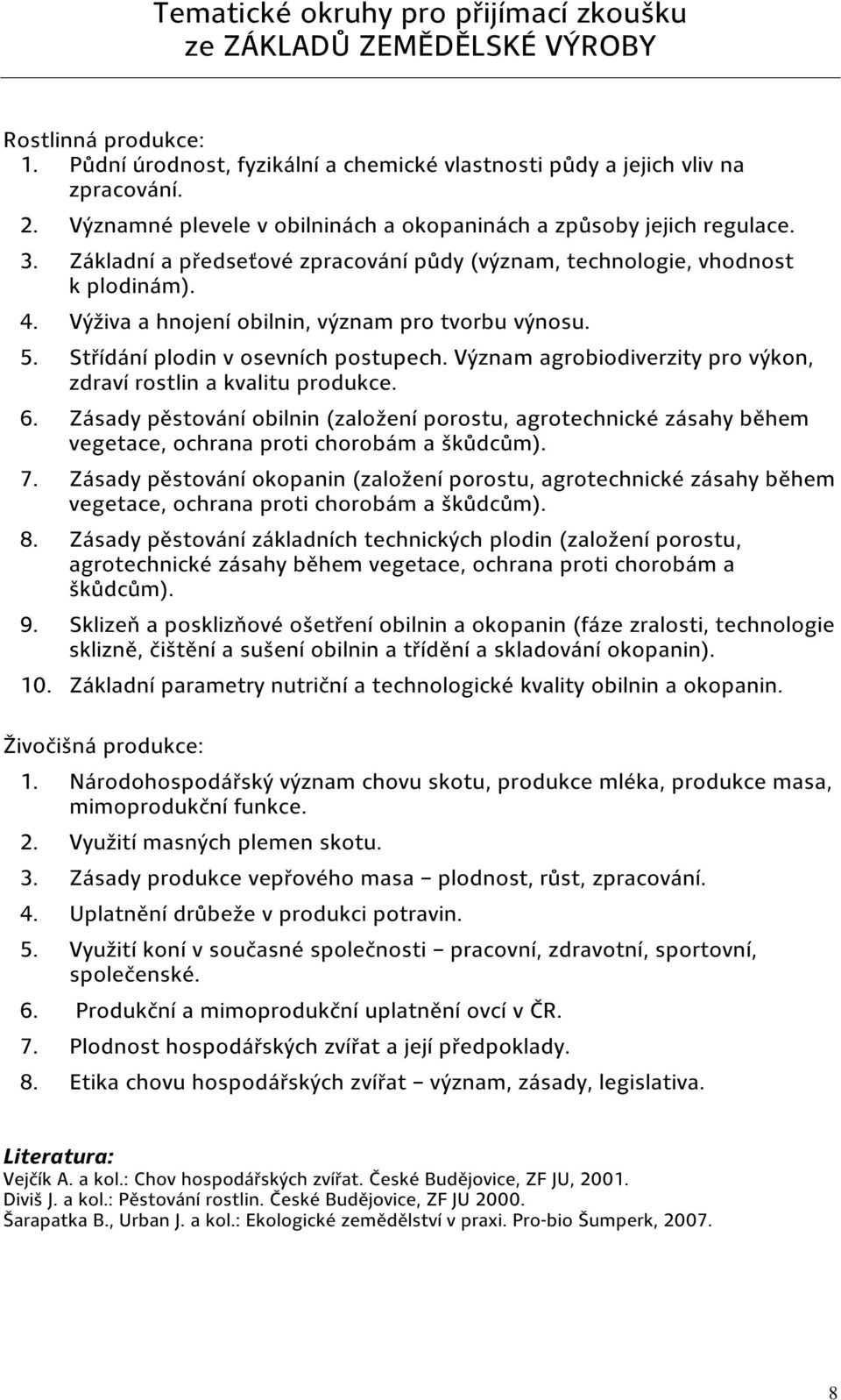 Výživa a hnojení obilnin, význam pro tvorbu výnosu. 5. Střídání plodin v osevních postupech. Význam agrobiodiverzity pro výkon, zdraví rostlin a kvalitu produkce. 6.