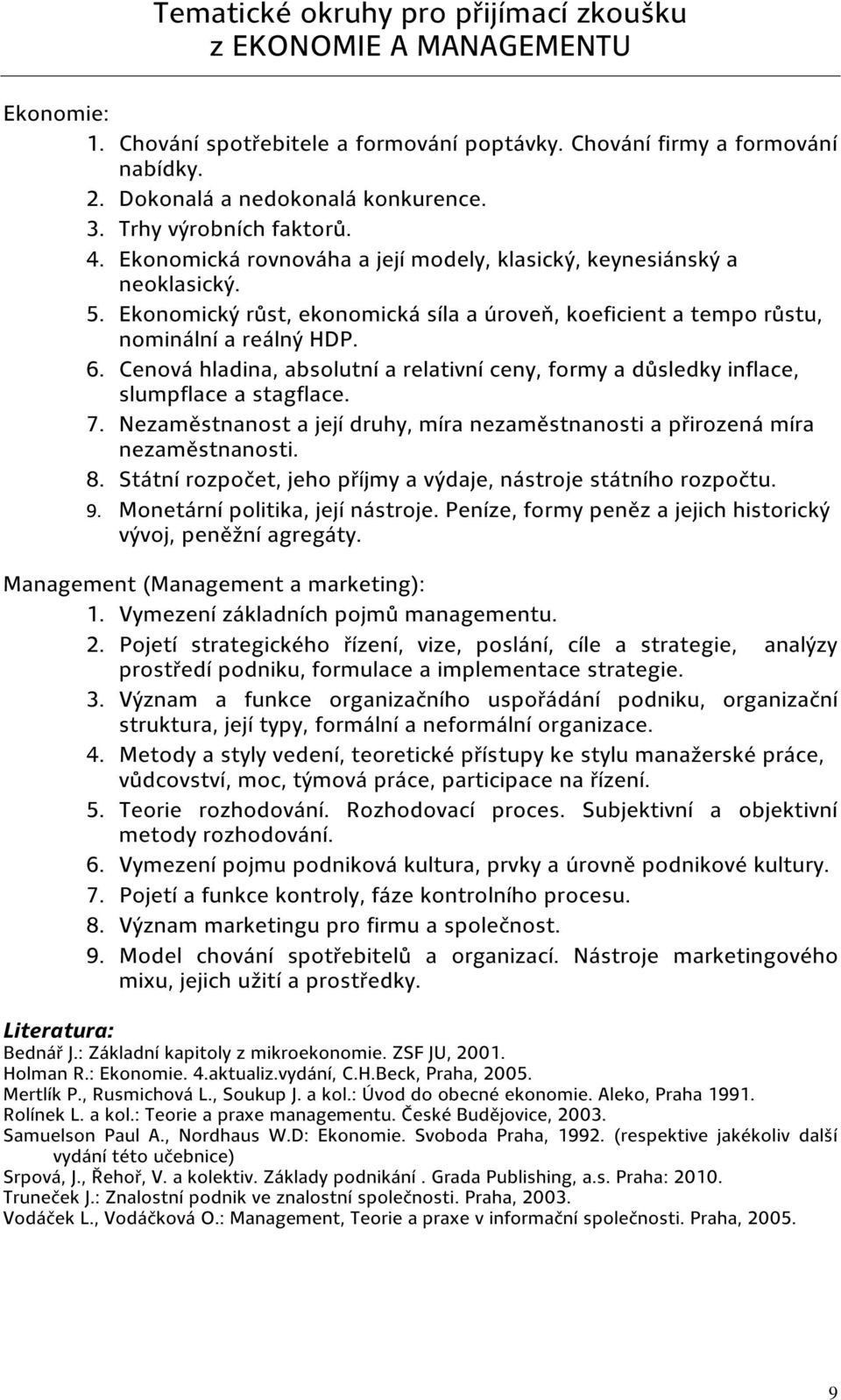 Cenová hladina, absolutní a relativní ceny, formy a důsledky inflace, slumpflace a stagflace. 7. Nezaměstnanost a její druhy, míra nezaměstnanosti a přirozená míra nezaměstnanosti. 8.