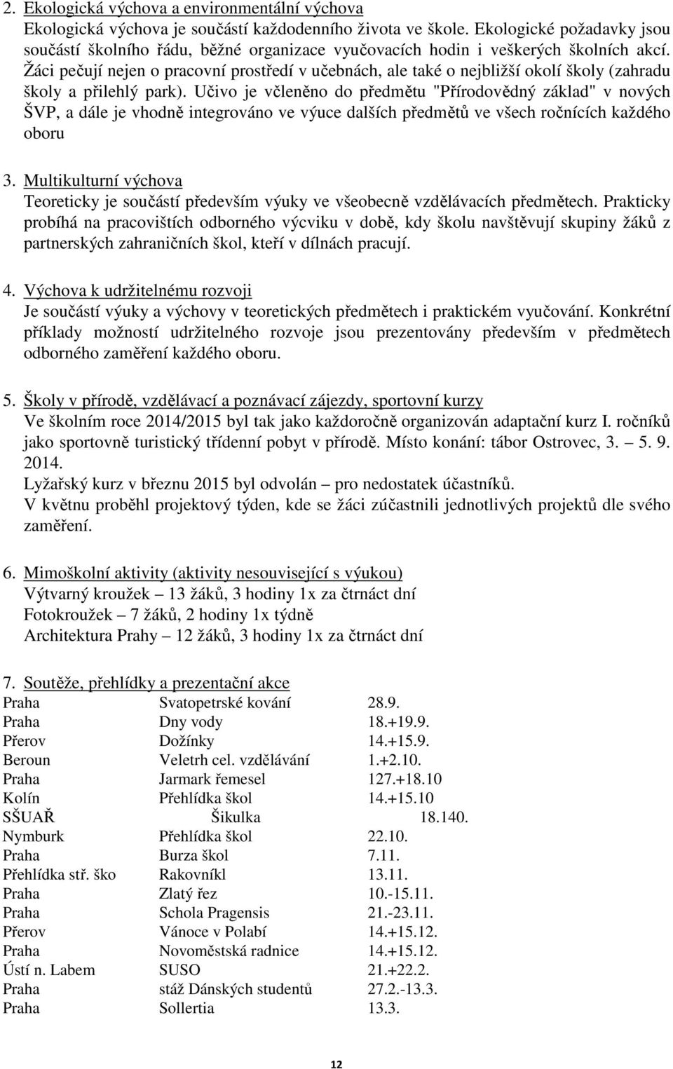 Žáci pečují nejen o pracovní prostředí v učebnách, ale také o nejbližší okolí školy (zahradu školy a přilehlý park).