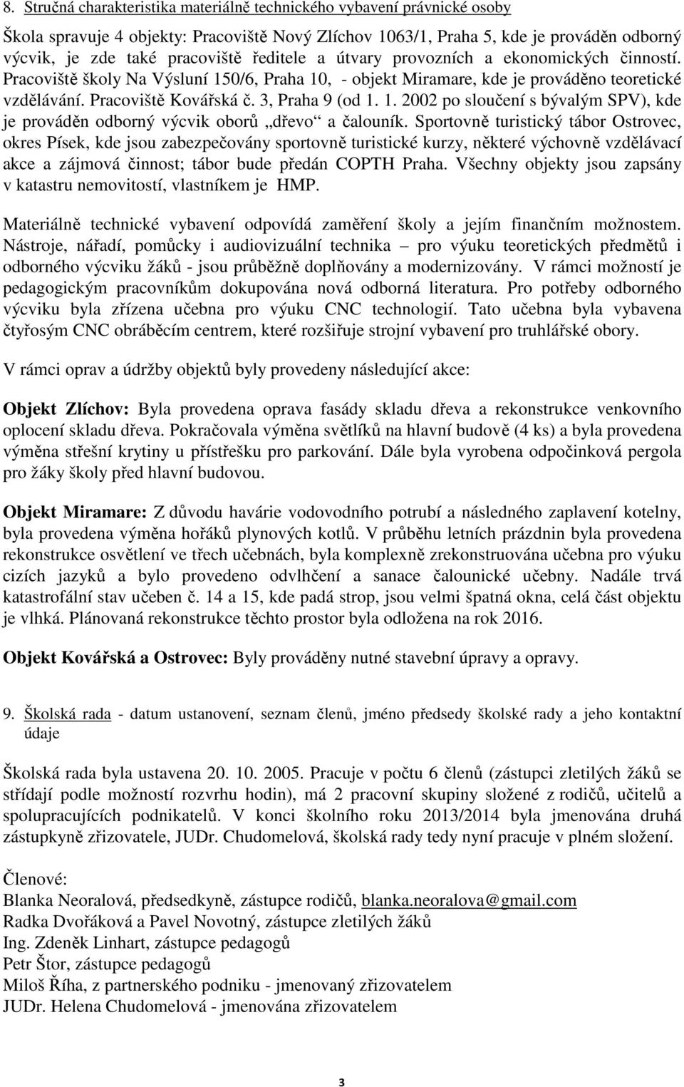 1. 2002 po sloučení s bývalým SPV), kde je prováděn odborný výcvik oborů dřevo a čalouník.