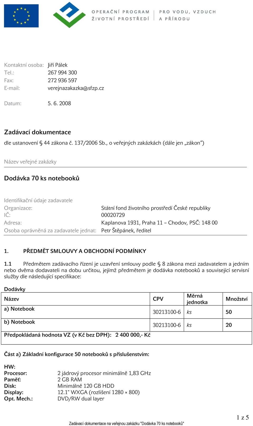 Kaplanova 1931, Praha 11 Chodov, PSČ: 148 00 Osoba oprávněná za zadavatele jednat: Petr Štěpánek, ředitel 1. PŘEDMĚT SMLOUVY A OBCHODNÍ PODMÍNKY 1.