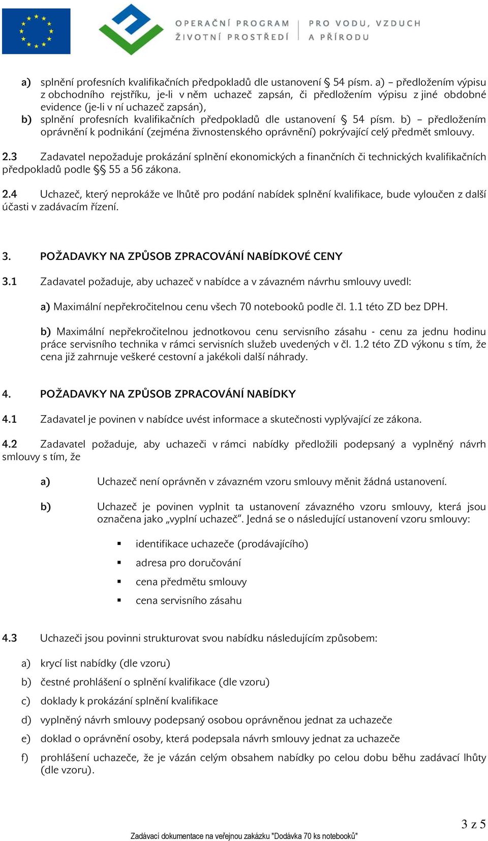 dle ustanovení 54 písm. b) předložením oprávnění k podnikání (zejména živnostenského oprávnění) pokrývající celý předmět smlouvy. 2.