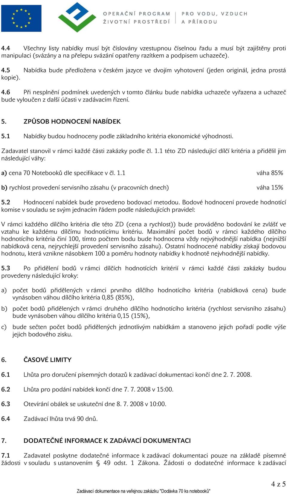 6 Při nesplnění podmínek uvedených v tomto článku bude nabídka uchazeče vyřazena a uchazeč bude vyloučen z další účasti v zadávacím řízení. 5. ZPŮSOB HODNOCENÍ NABÍDEK 5.