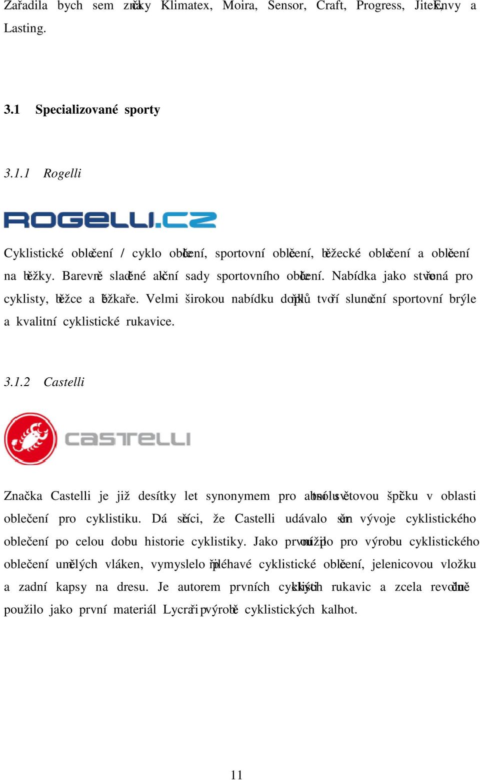 2 Castelli Značka Castelli je již desítky let synonymem pro absolutní světovou špičku v oblasti oblečení pro cyklistiku.