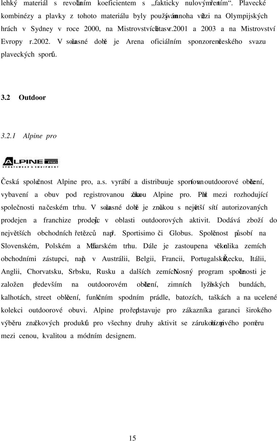 V současné době je Arena oficiálním sponzorem českého svazu plaveckých sportů. 3.2 Outdoor 3.2.1 Alpine pro Česká společnost Alpine pro, a.s. vyrábí a distribuuje sportovní a outdoorové oblečení, vybavení a obuv pod registrovanou značkou Alpine pro.