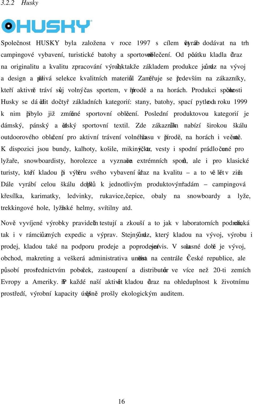 Zaměřuje se především na zákazníky, kteří aktivně tráví svůj volný čas sportem, v přírodě a na horách.