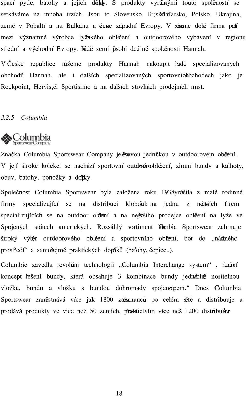 V současné době firma patří mezi významné výrobce lyžařského oblečení a outdoorového vybavení v regionu střední a východní Evropy. V řadě zemí působí dceřiné společnosti Hannah.