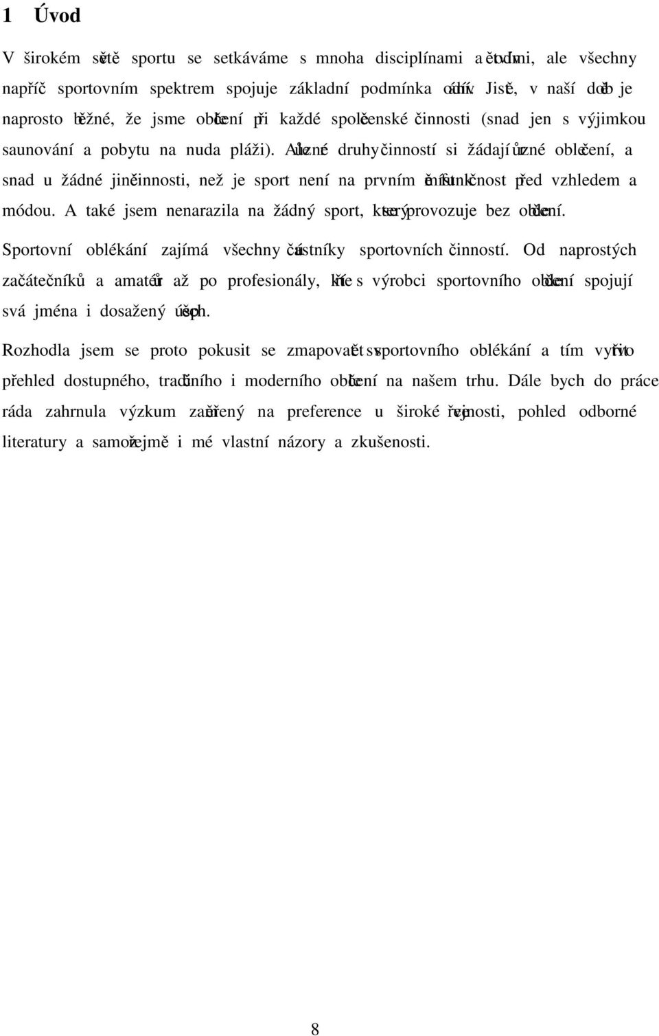 Ale různé druhy činností si žádají různé oblečení, a snad u žádné jiné činnosti, než je sport není na prvním místě funkčnost před vzhledem a módou.