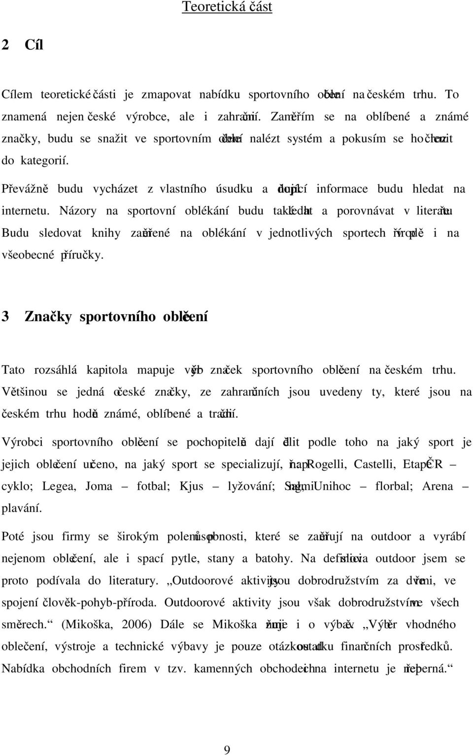 Převážně budu vycházet z vlastního úsudku a doplňující informace budu hledat na internetu. Názory na sportovní oblékání budu také hledat a porovnávat v literatuře.