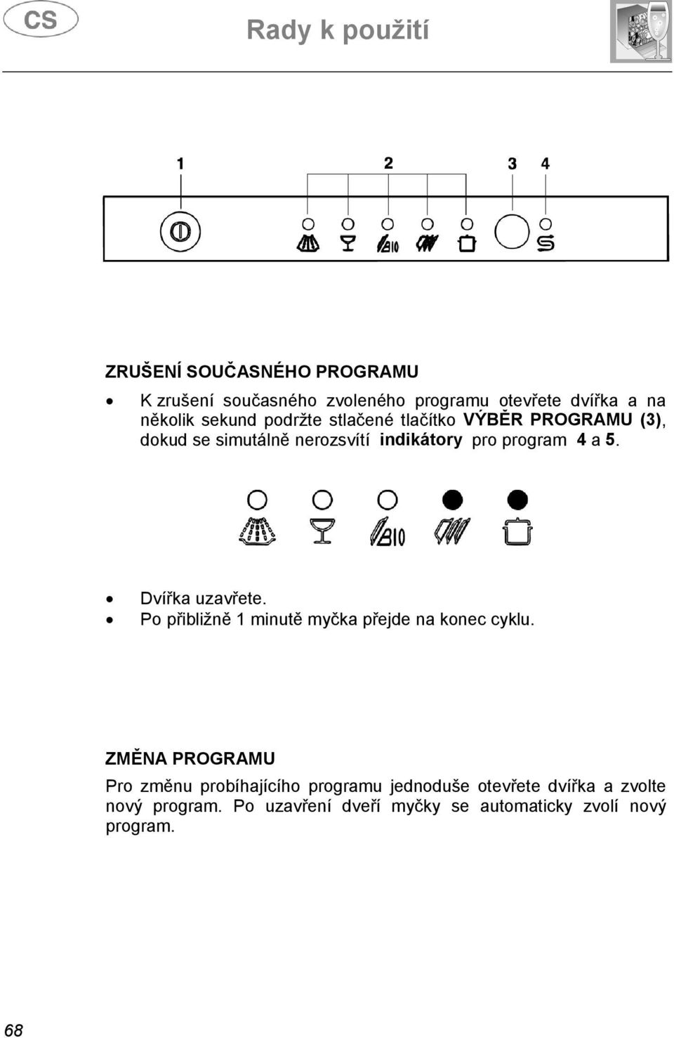 Dvířka uzavřete. Po přibližně 1 minutě myčka přejde na konec cyklu.