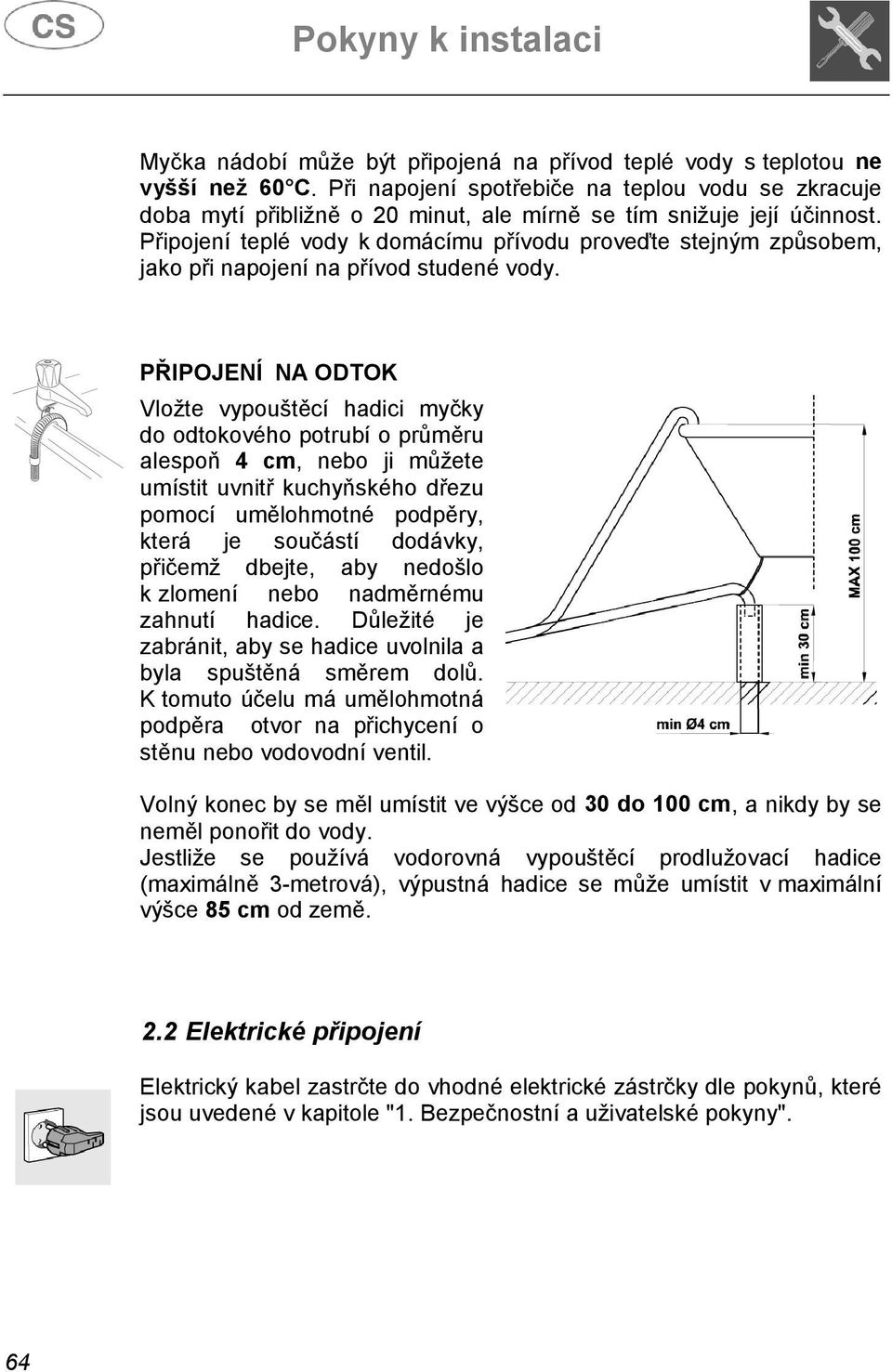 Připojení teplé vody k domácímu přívodu proveďte stejným způsobem, jako při napojení na přívod studené vody.