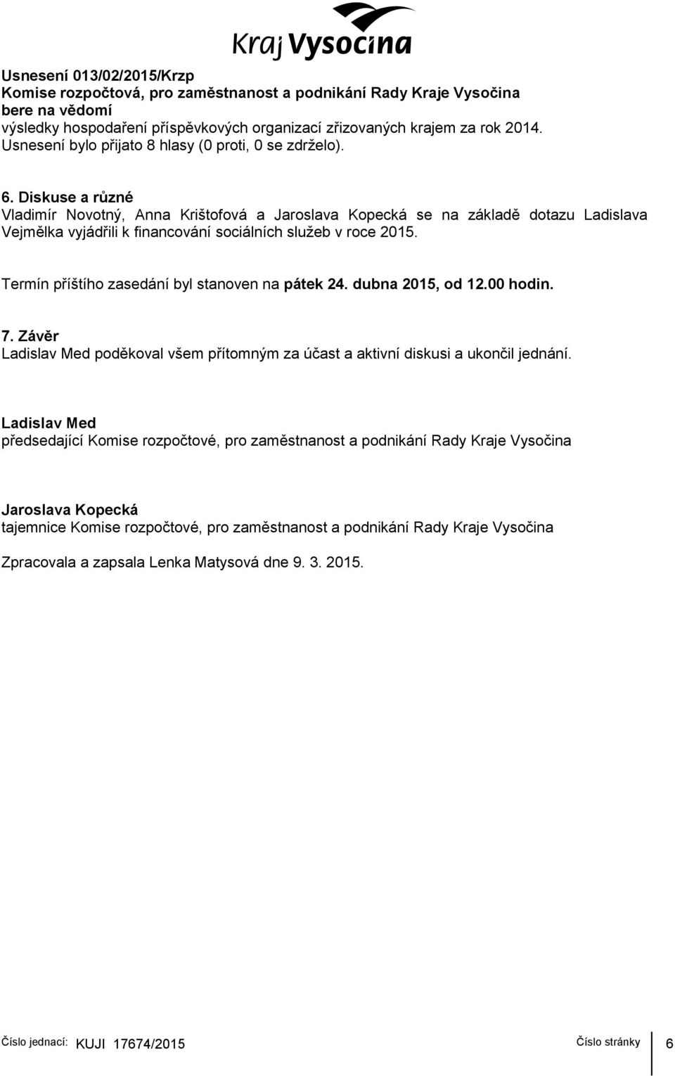 Termín příštího zasedání byl stanoven na pátek 24. dubna 2015, od 12.00 hodin. 7. Závěr Ladislav Med poděkoval všem přítomným za účast a aktivní diskusi a ukončil jednání.