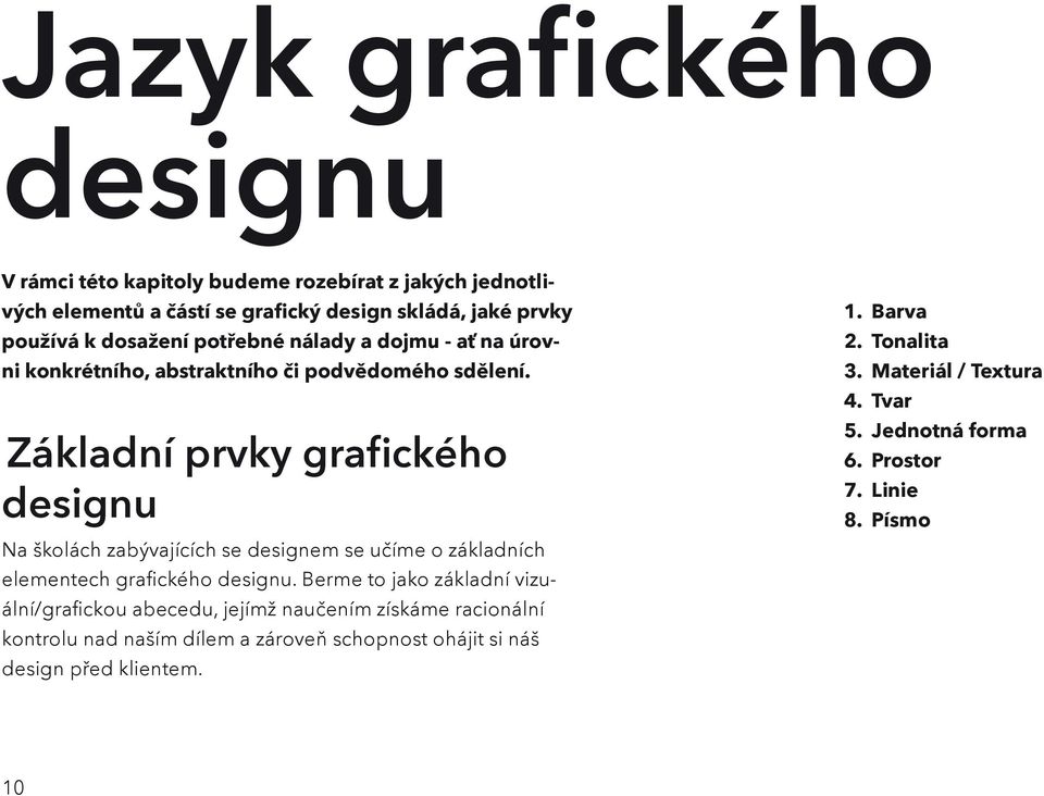 Základní prvky grafického designu Na školách zabývajících se designem se učíme o základních elementech grafického designu.