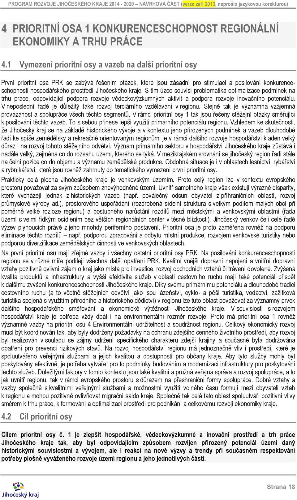 Jihočeského kraje. S tím úzce souvisí problematika optimalizace podmínek na trhu práce, odpovídající podpora rozvoje vědeckovýzkumných aktivit a podpora rozvoje inovačního potenciálu.