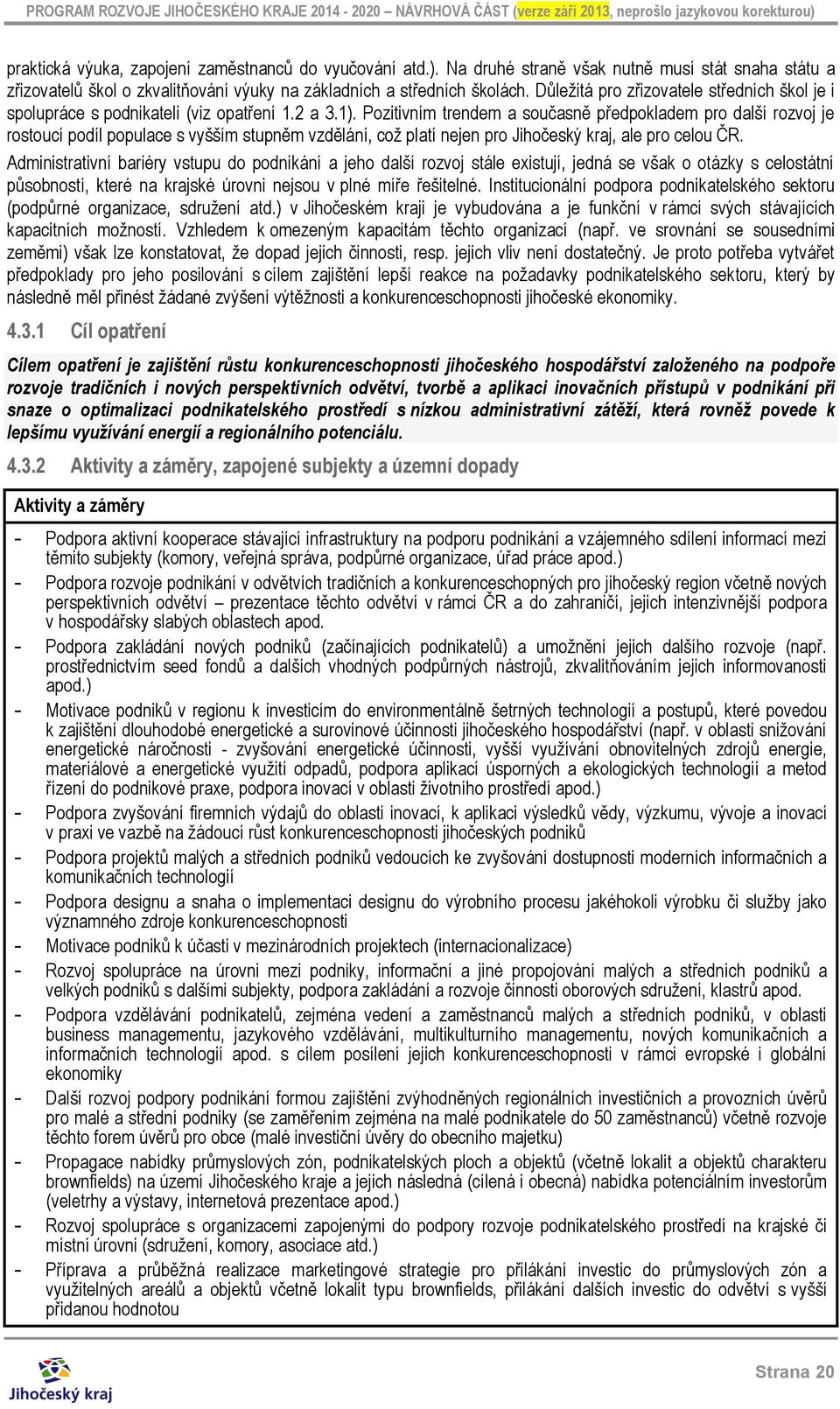 Pozitivním trendem a současně předpokladem pro další rozvoj je rostoucí podíl populace s vyšším stupněm vzdělání, což platí nejen pro Jihočeský kraj, ale pro celou ČR.