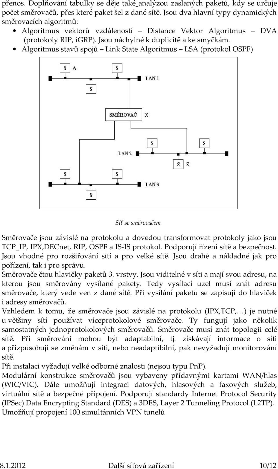 Algoritmus stavů spojů Link State Algoritmus LSA (protokol OSPF) Síť se směrovačem Směrovače jsou závislé na protokolu a dovedou transformovat protokoly jako jsou TCP_IP, IPX,DECnet, RIP, OSPF a