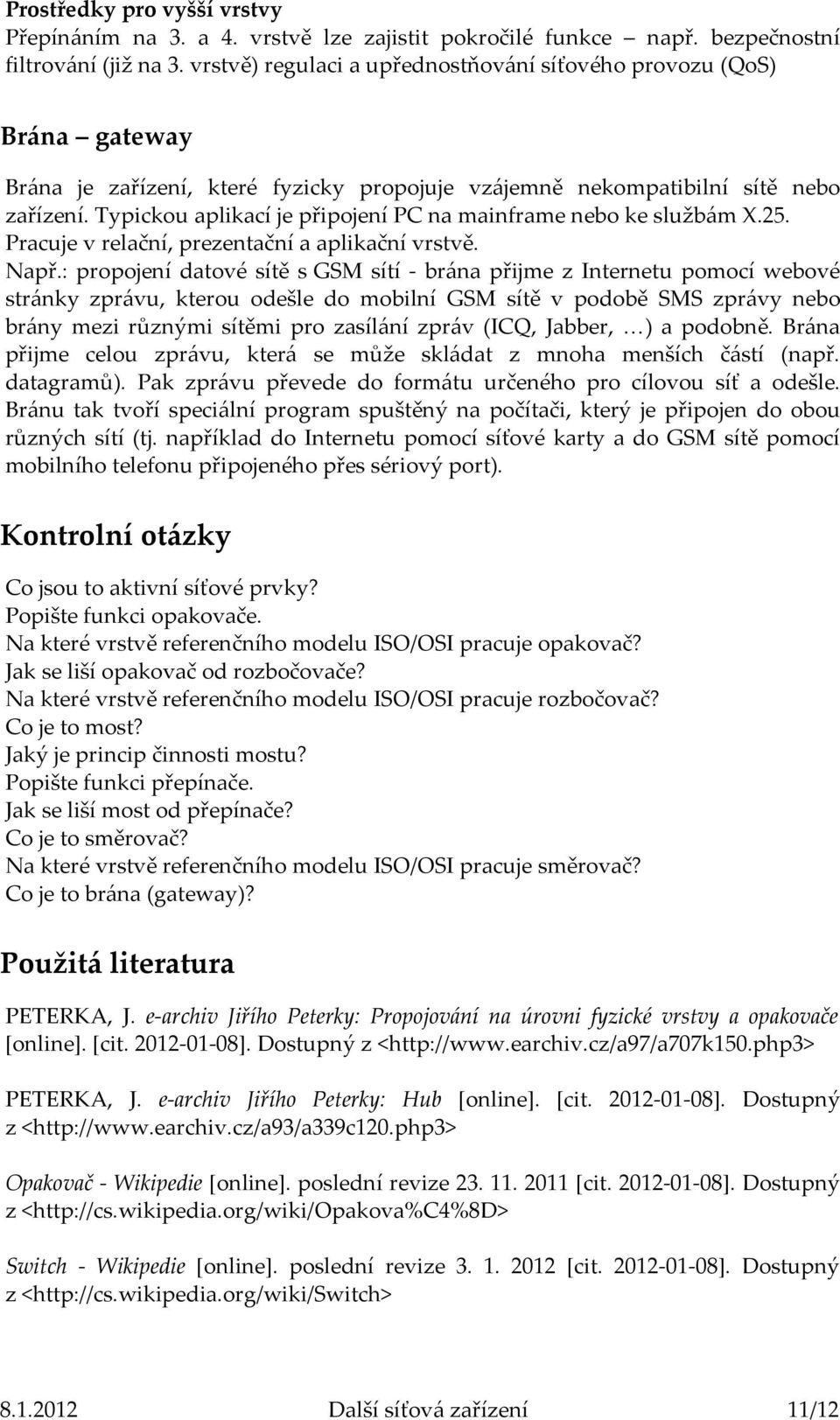 Typickou aplikací je připojení PC na mainframe nebo ke službám X.25. Pracuje v relační, prezentační a aplikační vrstvě. Např.