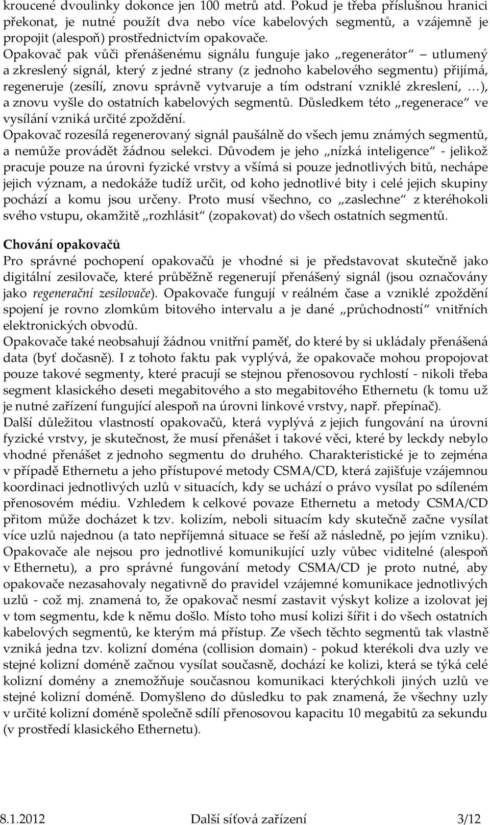 tím odstraní vzniklé zkreslení, ), a znovu vyšle do ostatních kabelových segmentů. Důsledkem této regenerace ve vysílání vzniká určité zpoždění.