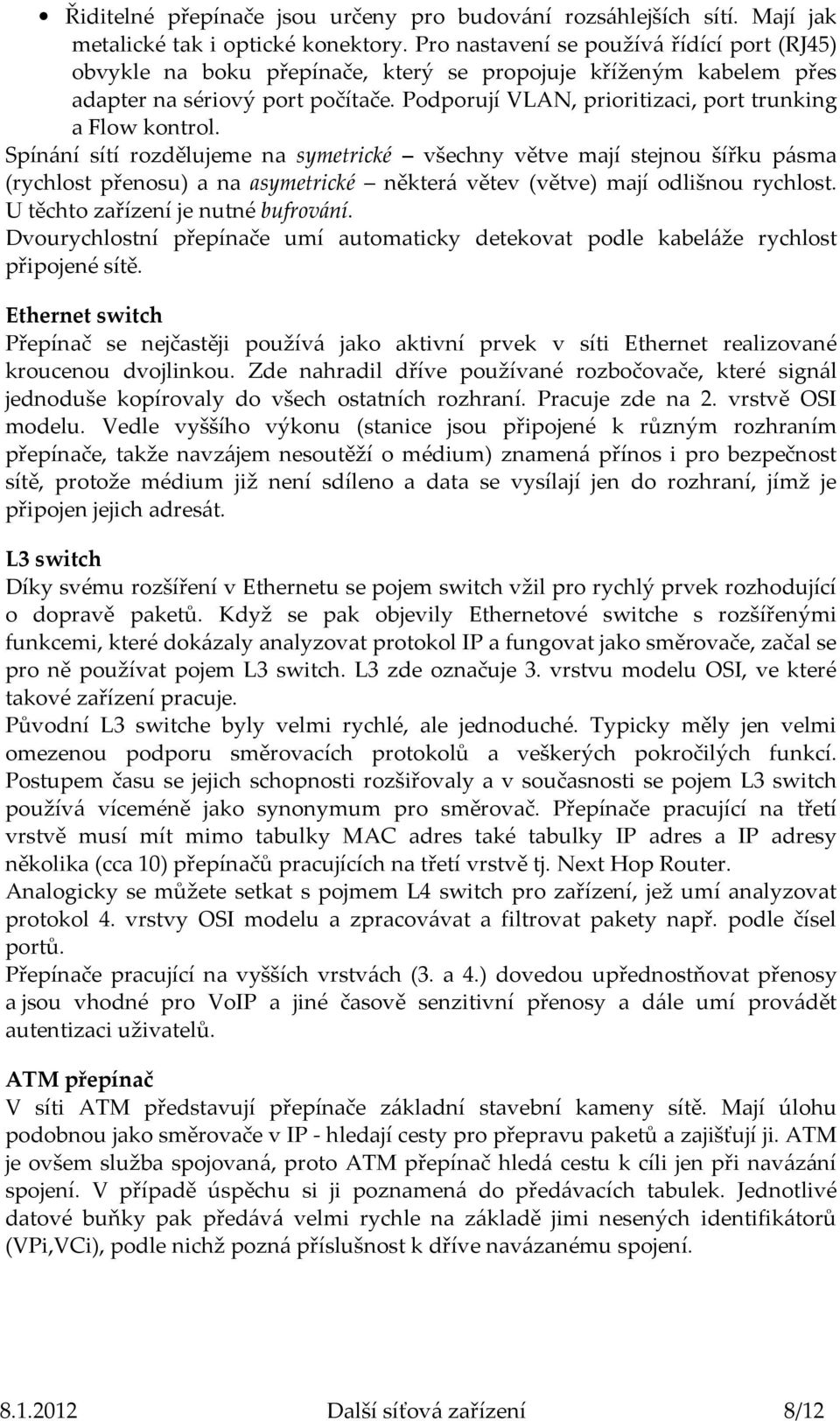 Podporují VLAN, prioritizaci, port trunking a Flow kontrol.