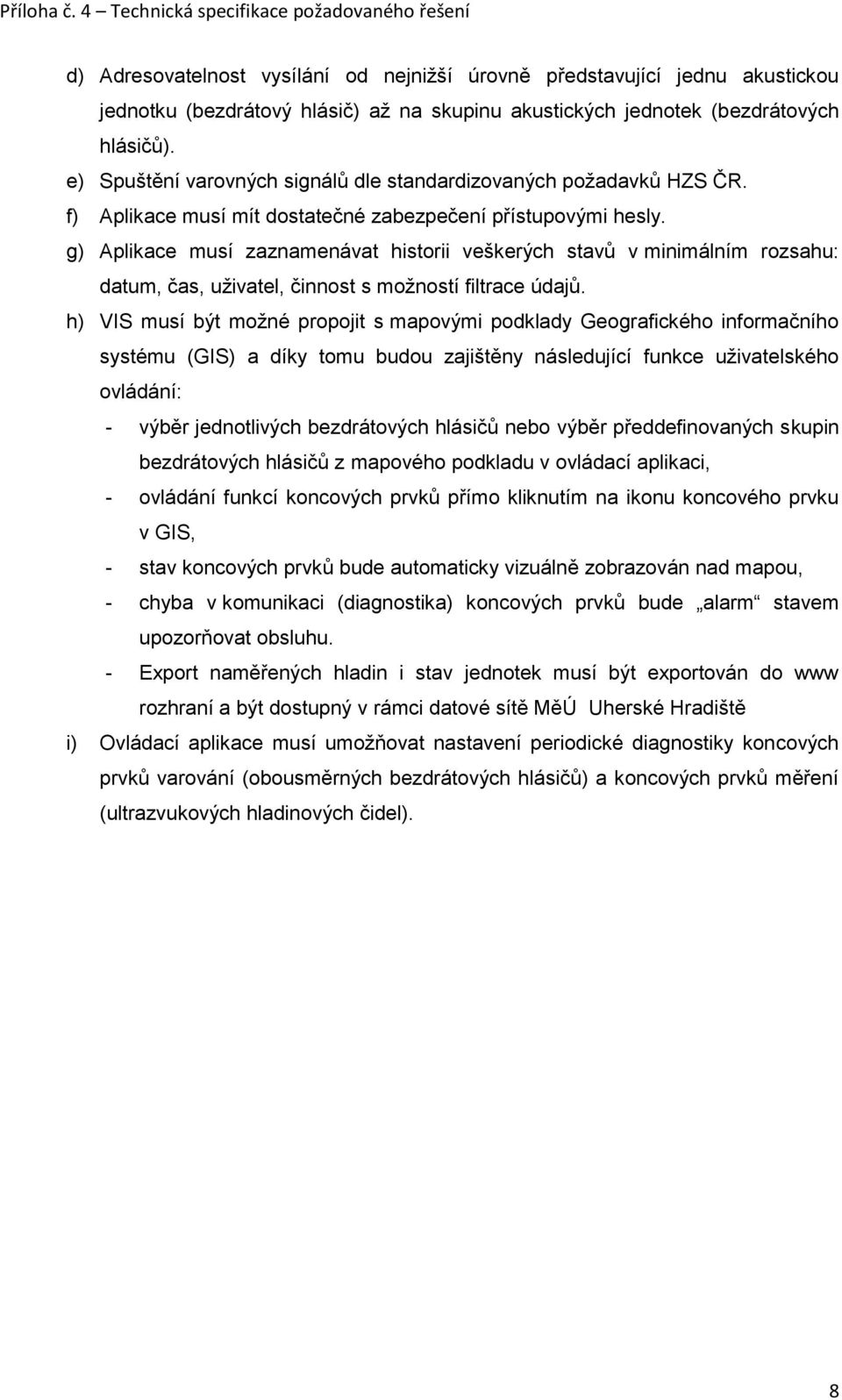 g) Aplikace musí zaznamenávat historii veškerých stavů v minimálním rozsahu: datum, čas, uživatel, činnost s možností filtrace údajů.