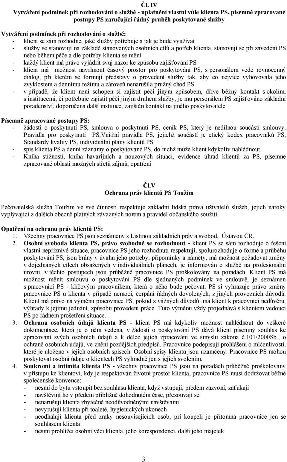 péče a dle potřeby klienta se mění - kaţdý klient má právo vyjádřit svůj názor ke způsobu zajišťování PS - klient má moţnost navrhnout časový prostor pro poskytování PS, s personálem vede rovnocenný