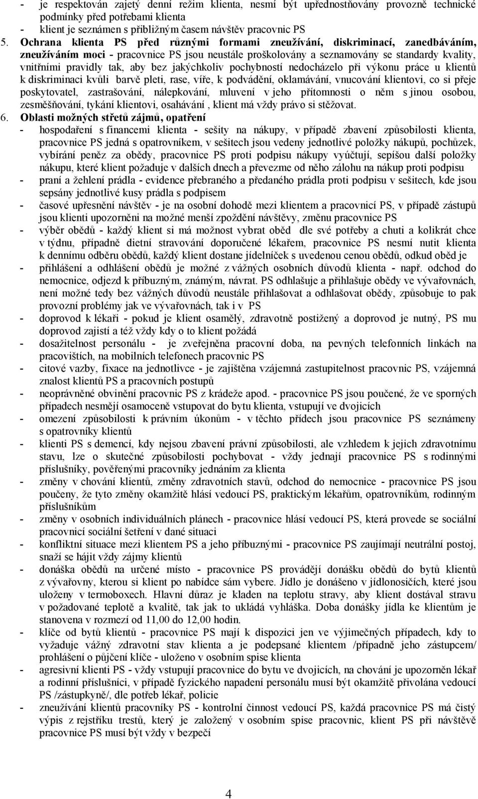 aby bez jakýchkoliv pochybností nedocházelo při výkonu práce u klientů k diskriminaci kvůli barvě pleti, rase, víře, k podvádění, oklamávání, vnucování klientovi, co si přeje poskytovatel,