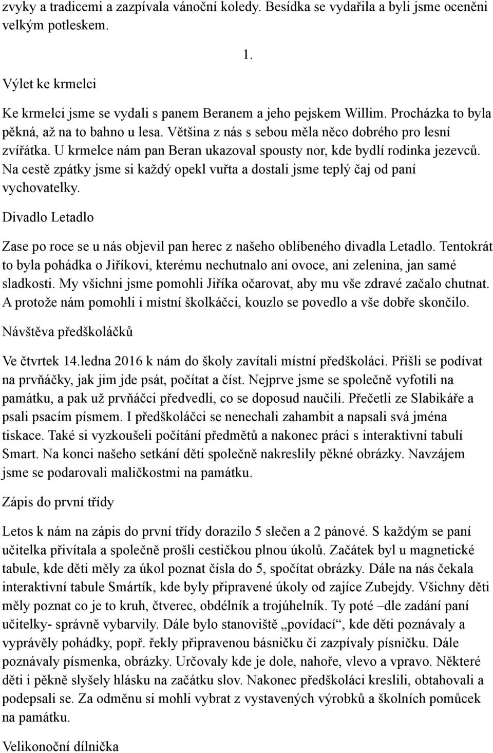 Na cestě zpátky jsme si každý opekl vuřta a dostali jsme teplý čaj od paní vychovatelky. Divadlo Letadlo Zase po roce se u nás objevil pan herec z našeho oblíbeného divadla Letadlo.