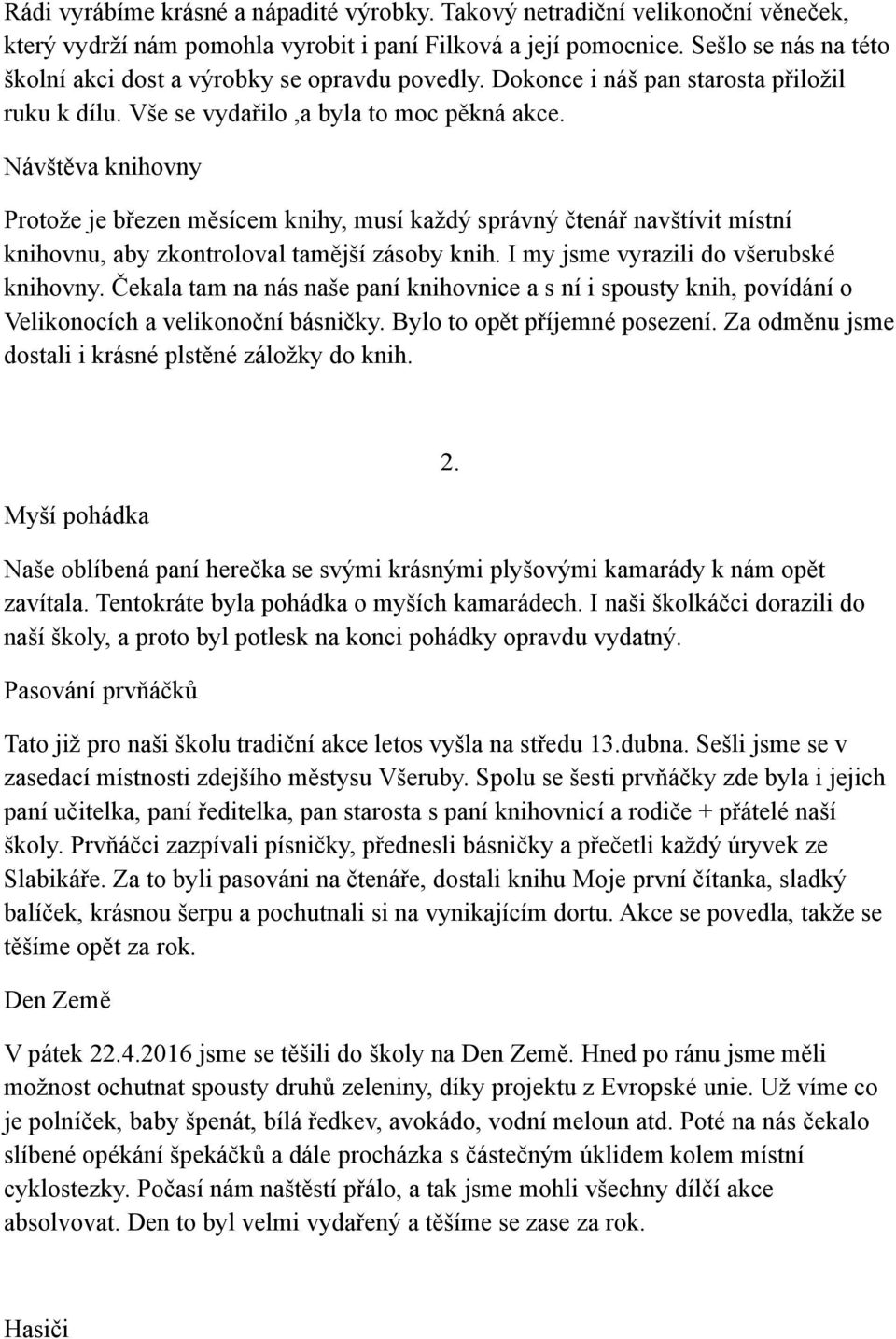 Návštěva knihovny Protože je březen měsícem knihy, musí každý správný čtenář navštívit místní knihovnu, aby zkontroloval tamější zásoby knih. I my jsme vyrazili do všerubské knihovny.