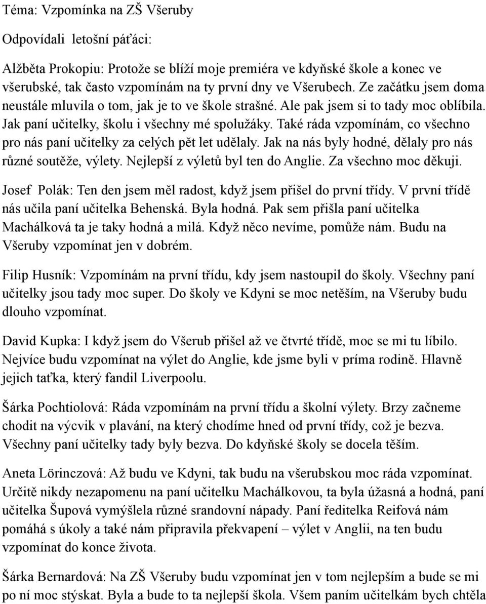 Také ráda vzpomínám, co všechno pro nás paní učitelky za celých pět let udělaly. Jak na nás byly hodné, dělaly pro nás různé soutěže, výlety. Nejlepší z výletů byl ten do Anglie.