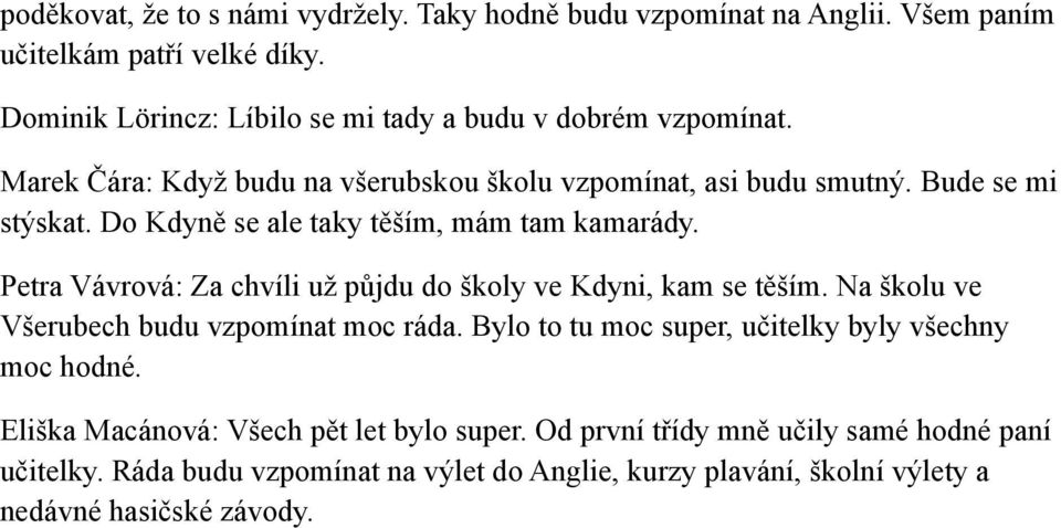 Do Kdyně se ale taky těším, mám tam kamarády. Petra Vávrová: Za chvíli už půjdu do školy ve Kdyni, kam se těším. Na školu ve Všerubech budu vzpomínat moc ráda.