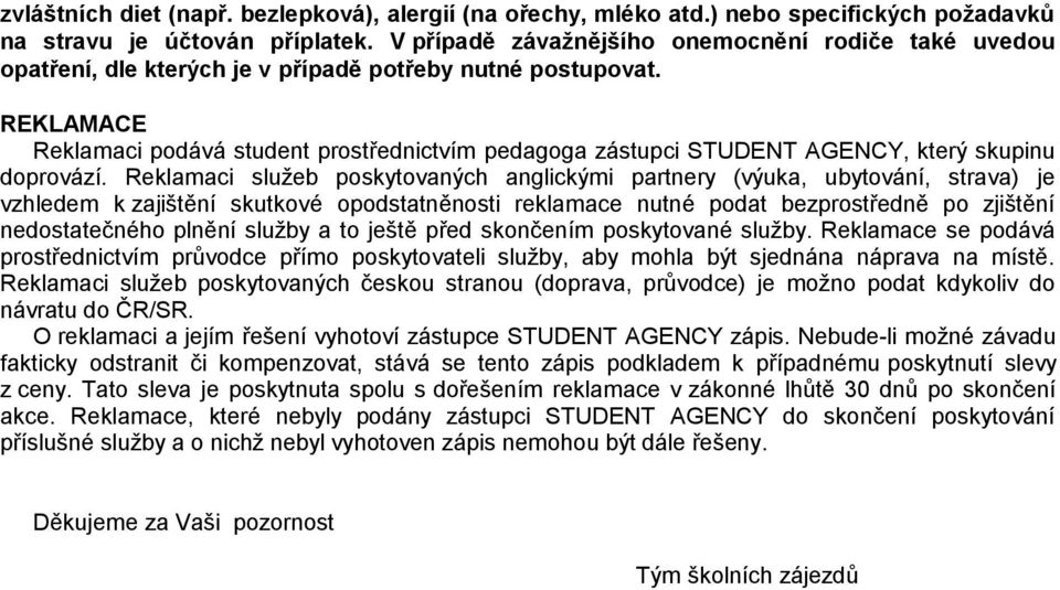 REKLAMACE Reklamaci podává student prostřednictvím pedagoga zástupci STUDENT AGENCY, který skupinu doprovází.