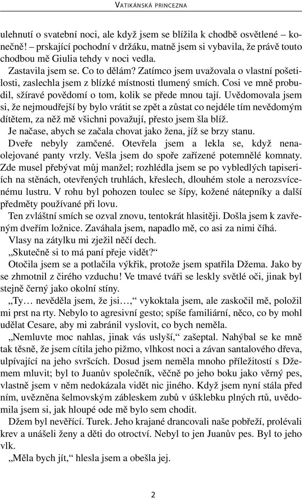 Uvědomovala jsem si, že nejmoudřejší by bylo vrátit se zpět a zůstat co nejdéle tím nevědomým dítětem, za něž mě všichni považují, přesto jsem šla blíž.