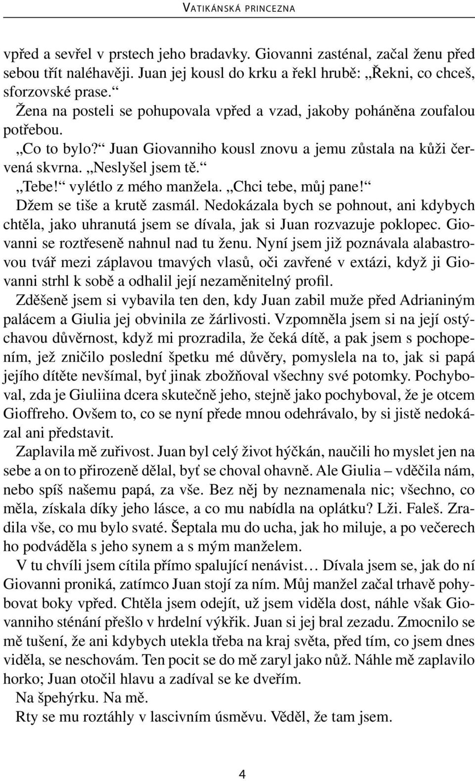 vylétlo z mého manžela. Chci tebe, můj pane! Džem se tiše a krutě zasmál. Nedokázala bych se pohnout, ani kdybych chtěla, jako uhranutá jsem se dívala, jak si Juan rozvazuje poklopec.