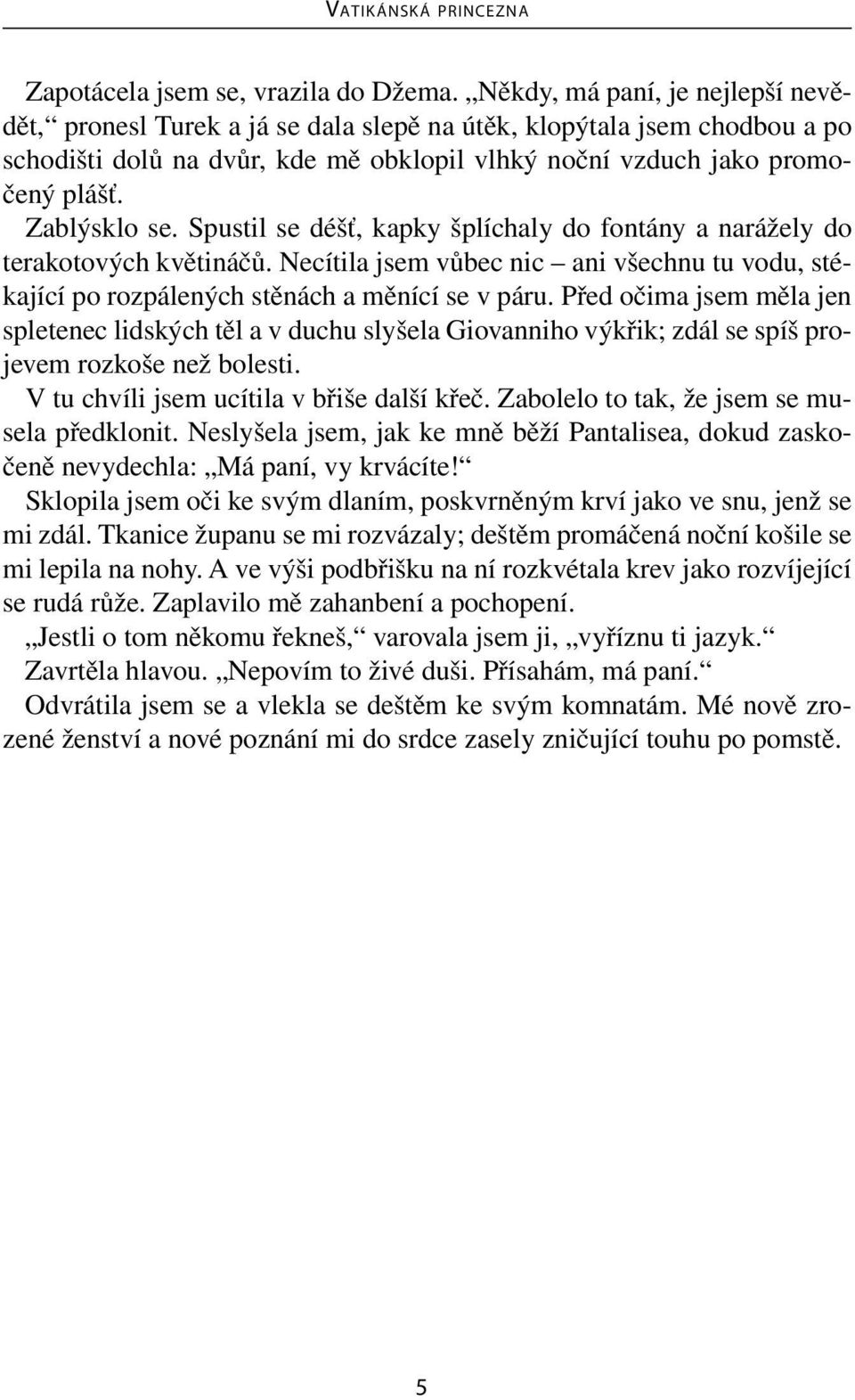 Zablýsklo se. Spustil se déšť, kapky šplíchaly do fontány a narážely do terakotových květináčů. Necítila jsem vůbec nic ani všechnu tu vodu, stékající po rozpálených stěnách a měnící se v páru.