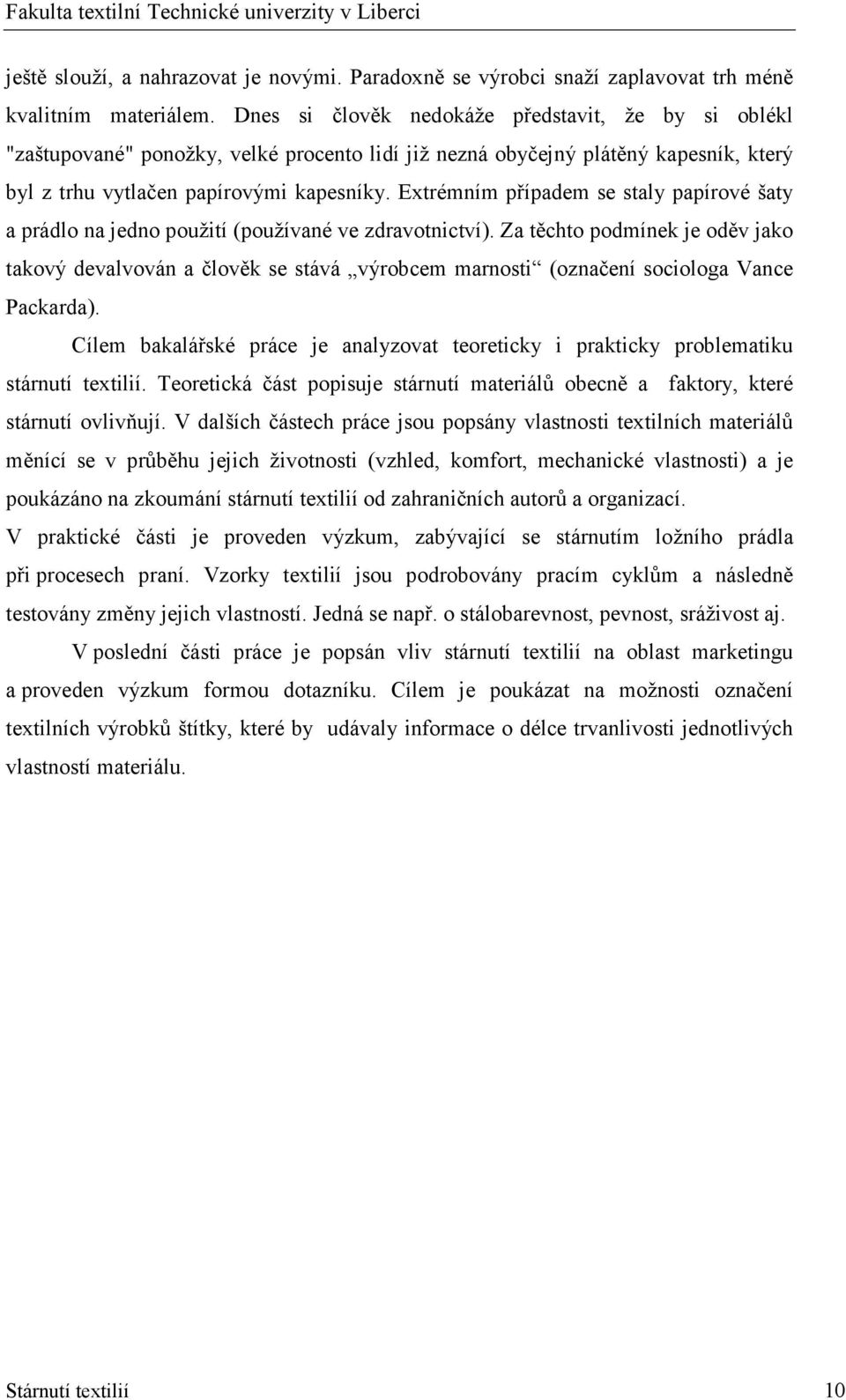 Extrémním případem se staly papírové šaty a prádlo na jedno použití (používané ve zdravotnictví).