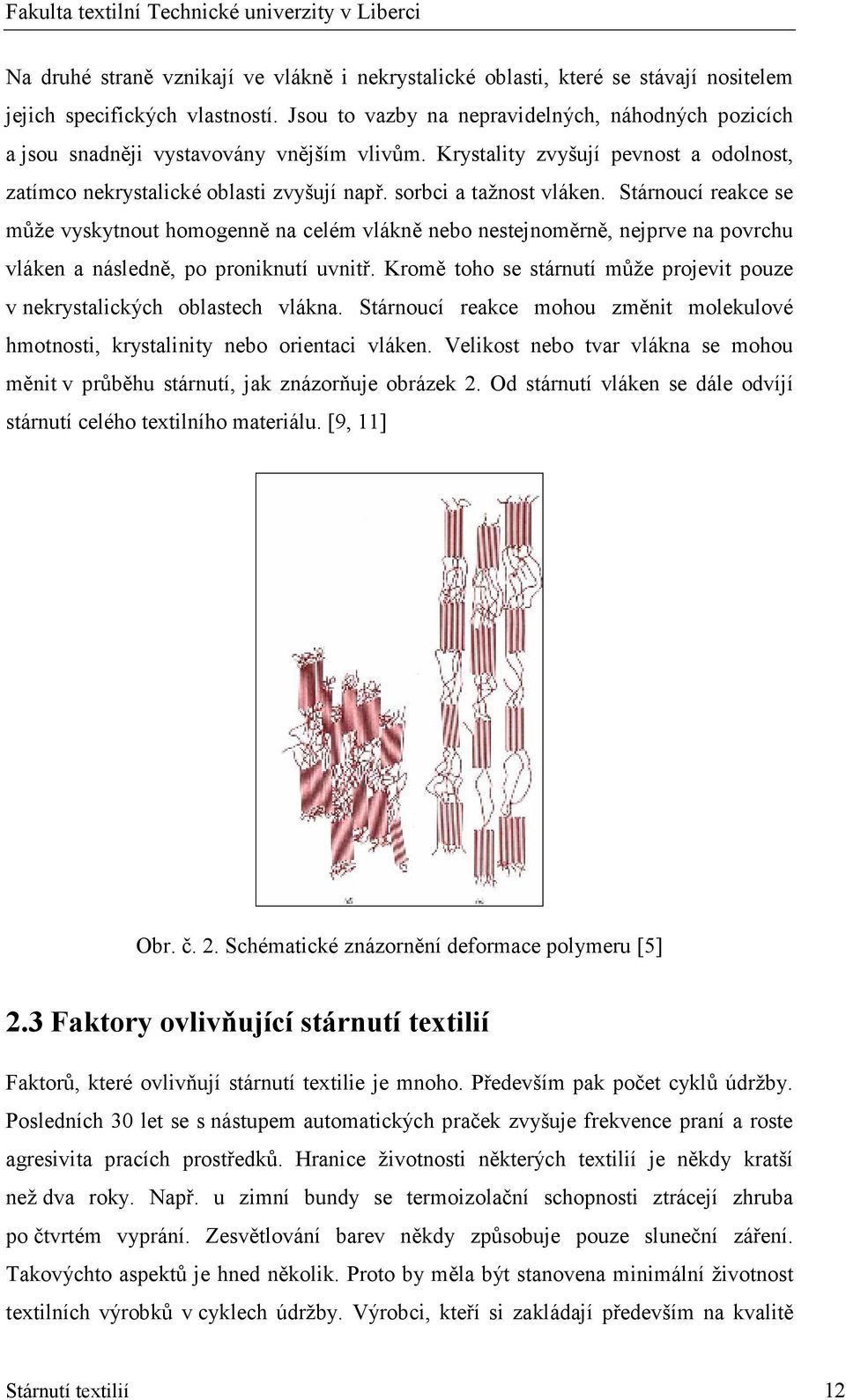 sorbci a tažnost vláken. Stárnoucí reakce se může vyskytnout homogenně na celém vlákně nebo nestejnoměrně, nejprve na povrchu vláken a následně, po proniknutí uvnitř.