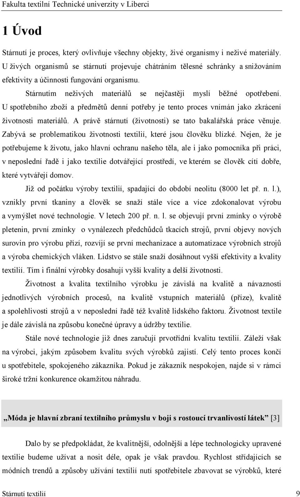 U spotřebního zboží a předmětů denní potřeby je tento proces vnímán jako zkrácení životnosti materiálů. A právě stárnutí (životnosti) se tato bakalářská práce věnuje.